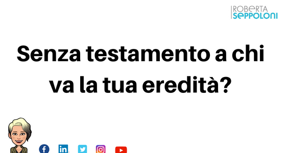Senza testamento a chi va la tua eredità?
