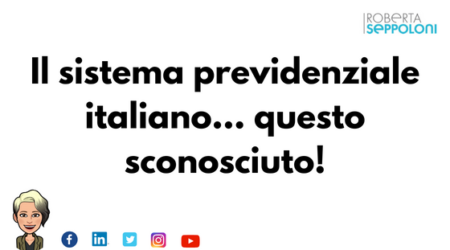 Il sistema previdenziale italiano… questo sconosciuto!