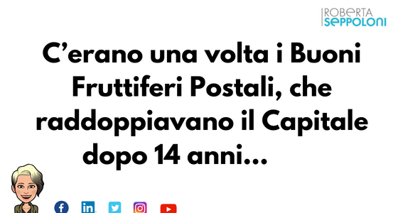 C’erano una volta i Buoni Fruttiferi Postali, che raddoppiavano il Capitale dopo 14 anni…