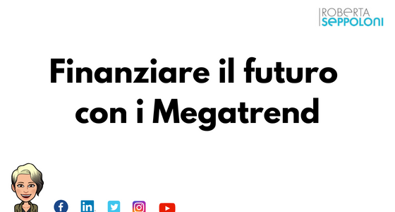 Finanziare il nostro futuro con i Megatrend…