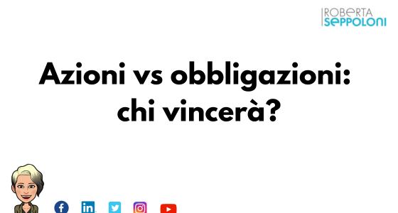 Azioni vs obbligazioni: chi vincerà?
