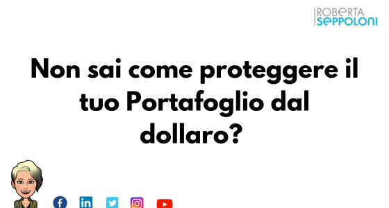 Non sai come proteggere il tuo Portafoglio dal dollaro?
