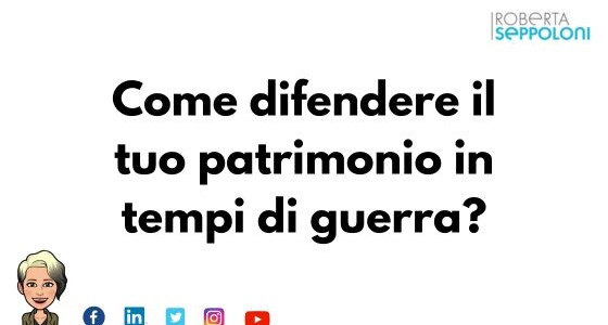 Come difendere il tuo patrimonio in tempi di guerra?